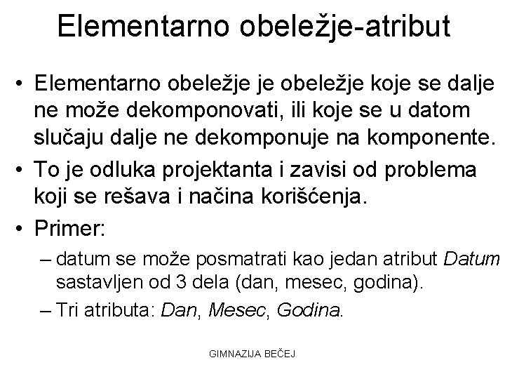Elementarno obeležje-atribut • Elementarno obeležje je obeležje koje se dalje ne može dekomponovati, ili
