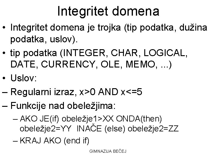 Integritet domena • Integritet domena je trojka (tip podatka, dužina podatka, uslov). • tip