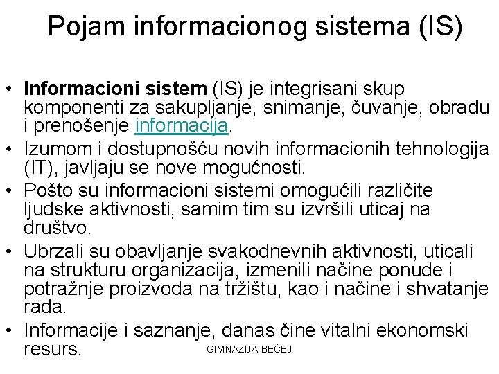 Pojam informacionog sistema (IS) • Informacioni sistem (IS) je integrisani skup komponenti za sakupljanje,