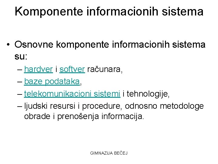 Komponente informacionih sistema • Osnovne komponente informacionih sistema su: – hardver i softver računara,