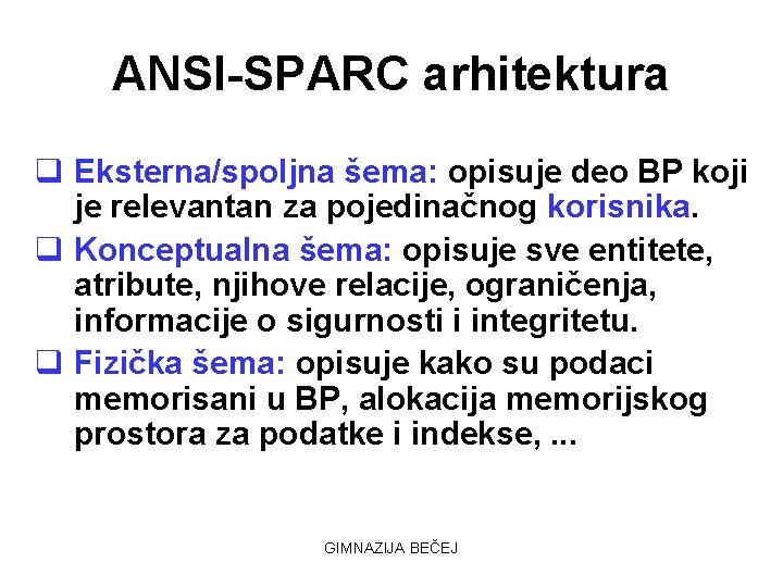 ANSI-SPARC arhitektura q Eksterna/spoljna šema: opisuje deo BP koji je relevantan za pojedinačnog korisnika.