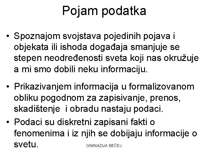 Pojam podatka • Spoznajom svojstava pojedinih pojava i objekata ili ishoda događaja smanjuje se