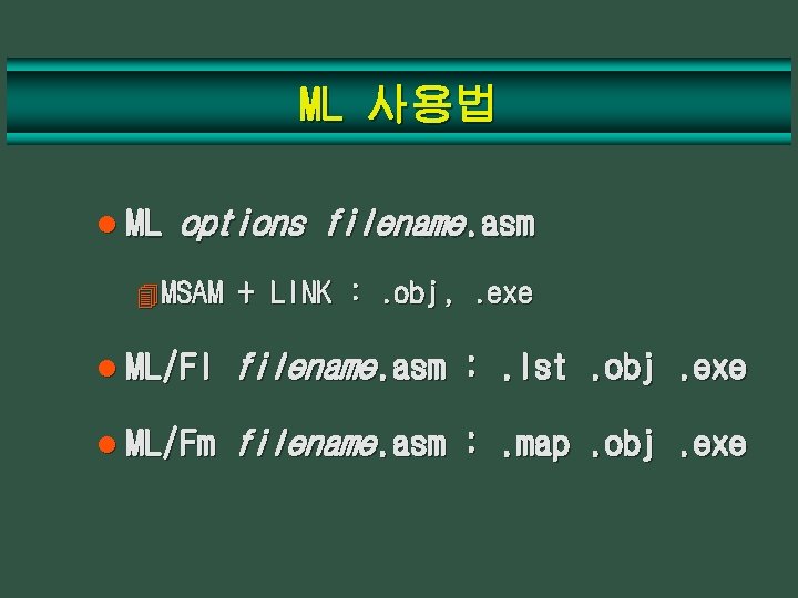 ML 사용법 l ML options filename. asm 4 MSAM + LINK : . obj,