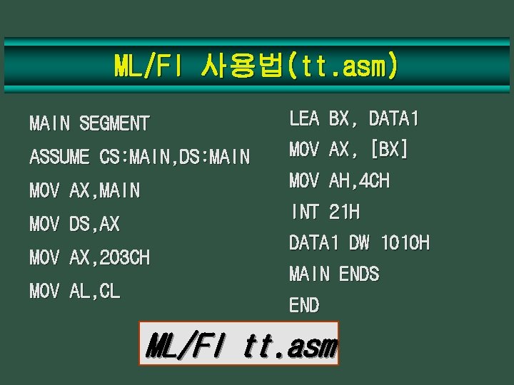 ML/Fl 사용법(tt. asm) MAIN SEGMENT LEA BX, DATA 1 ASSUME CS: MAIN, DS: MAIN