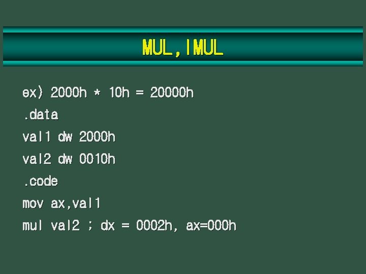 MUL, IMUL ex) 2000 h * 10 h = 20000 h. data val 1