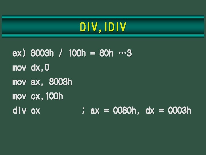 DIV, IDIV ex) 8003 h / 100 h = 80 h … 3 mov