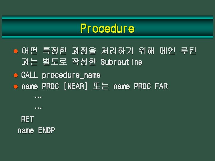 Procedure l 어떤 특정한 과정을 처리하기 위해 메인 루틴 과는 별도로 작성한 Subroutine CALL