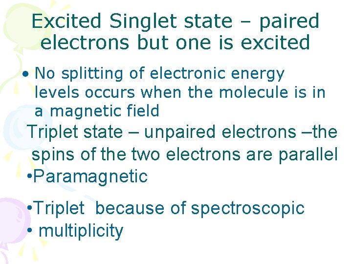 Excited Singlet state – paired electrons but one is excited • No splitting of