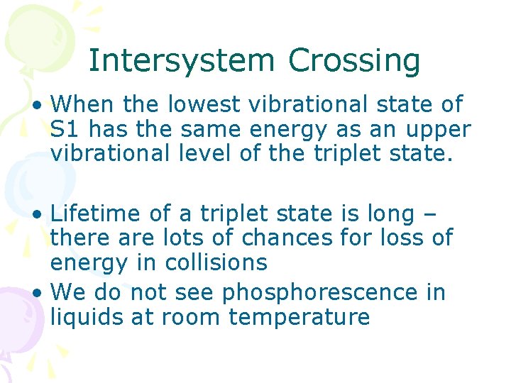 Intersystem Crossing • When the lowest vibrational state of S 1 has the same