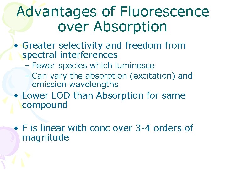 Advantages of Fluorescence over Absorption • Greater selectivity and freedom from spectral interferences –