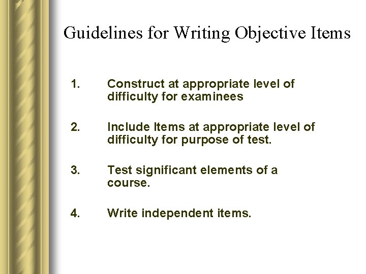 Guidelines for Writing Objective Items 1. Construct at appropriate level of difficulty for examinees