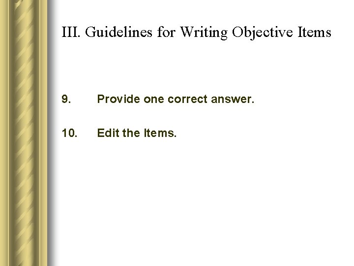 III. Guidelines for Writing Objective Items 9. Provide one correct answer. 10. Edit the III. Guidelines for Writing Objective Items 9. Provide one correct answer. 10. Edit the