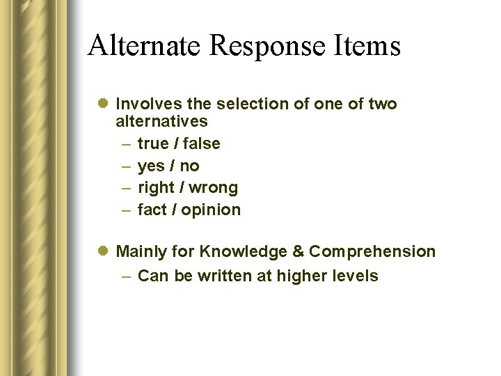 Alternate Response Items l Involves the selection of one of two alternatives – true Alternate Response Items l Involves the selection of one of two alternatives – true