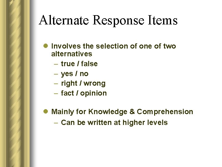 Alternate Response Items l Involves the selection of one of two alternatives – true