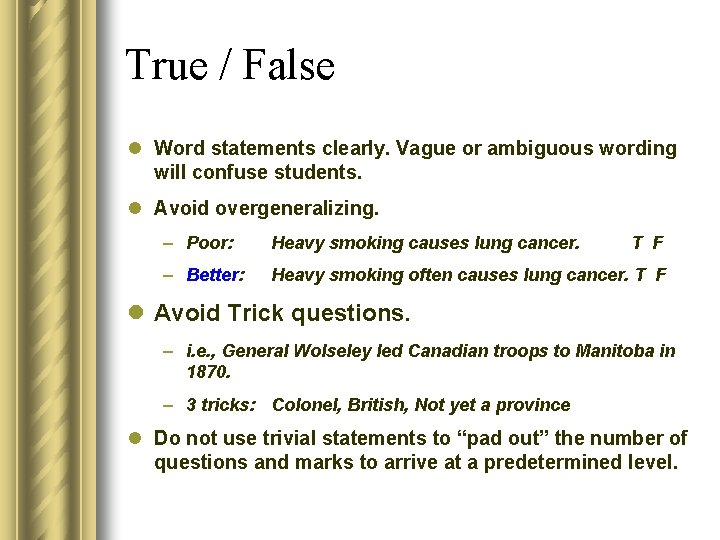 True / False l Word statements clearly. Vague or ambiguous wording will confuse students.