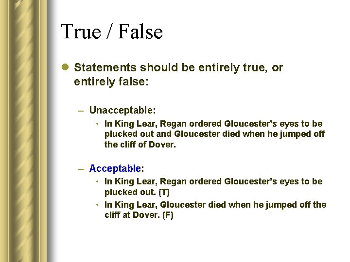 True / False l Statements should be entirely true, or entirely false: – Unacceptable: True / False l Statements should be entirely true, or entirely false: – Unacceptable: