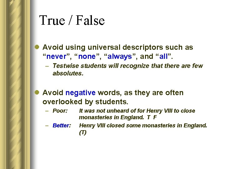 True / False l Avoid using universal descriptors such as “never”, “none”, “always”, and