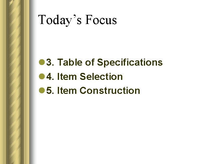 Today’s Focus l 3. Table of Specifications l 4. Item Selection l 5. Item Today’s Focus l 3. Table of Specifications l 4. Item Selection l 5. Item