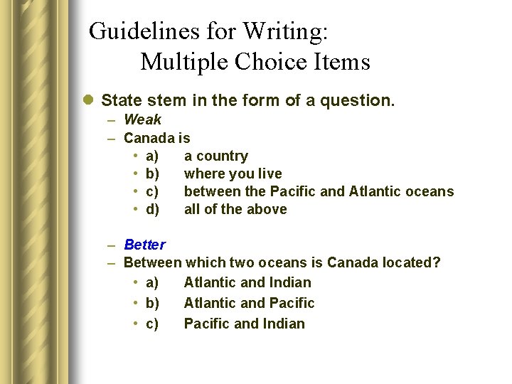 Guidelines for Writing: Multiple Choice Items l State stem in the form of a