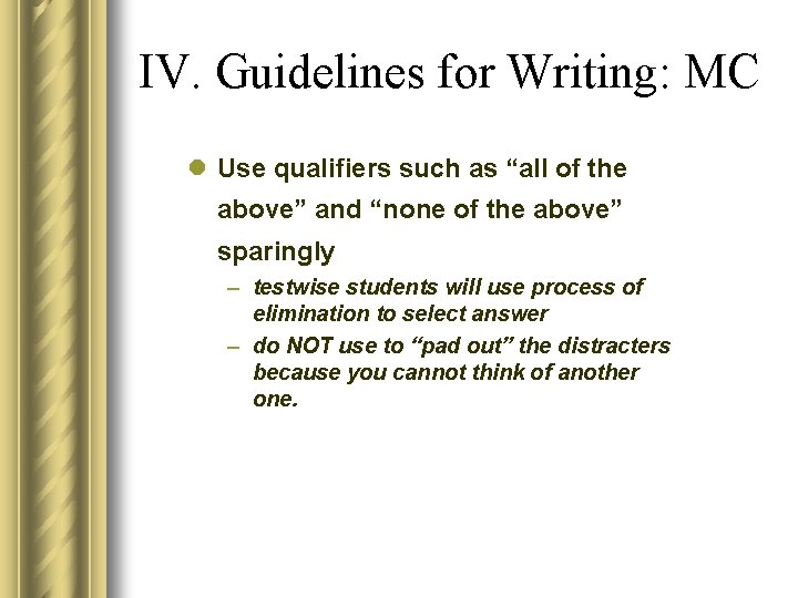 IV. Guidelines for Writing: MC l Use qualifiers such as “all of the above” IV. Guidelines for Writing: MC l Use qualifiers such as “all of the above”