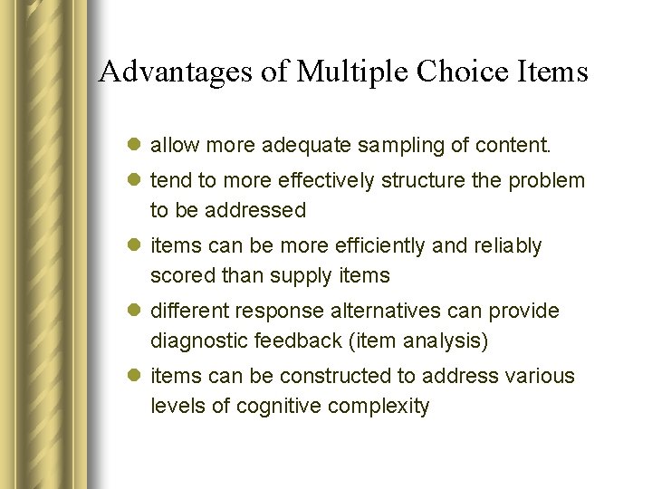 Advantages of Multiple Choice Items l allow more adequate sampling of content. l tend