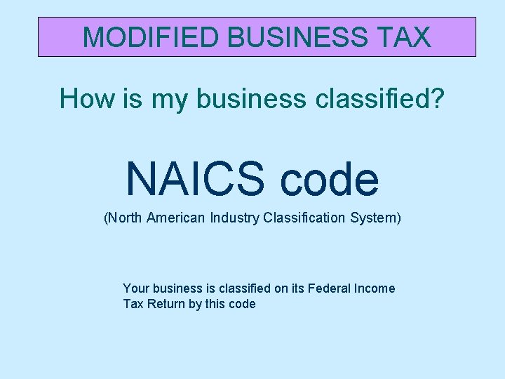 MODIFIED BUSINESS TAX How is my business classified? NAICS code (North American Industry Classification