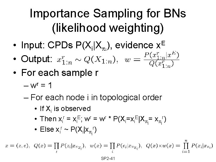 Importance Sampling for BNs (likelihood weighting) • Input: CPDs P(Xi|X i), evidence x. E