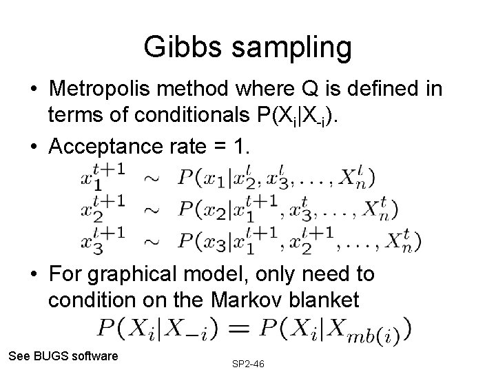 Gibbs sampling • Metropolis method where Q is defined in terms of conditionals P(Xi|X-i). Gibbs sampling • Metropolis method where Q is defined in terms of conditionals P(Xi|X-i).
