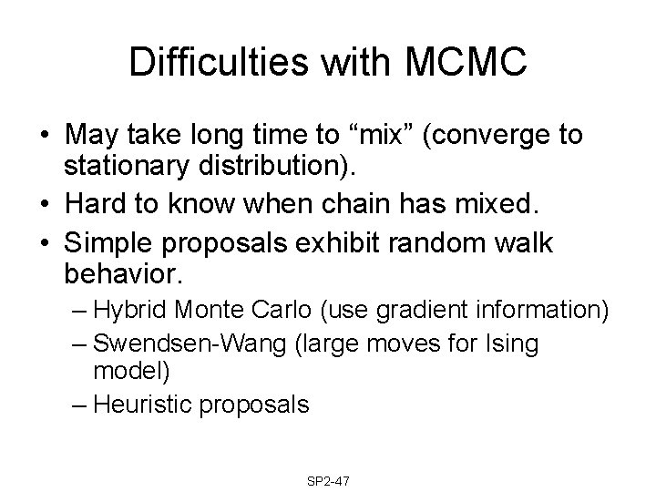 Difficulties with MCMC • May take long time to “mix” (converge to stationary distribution).