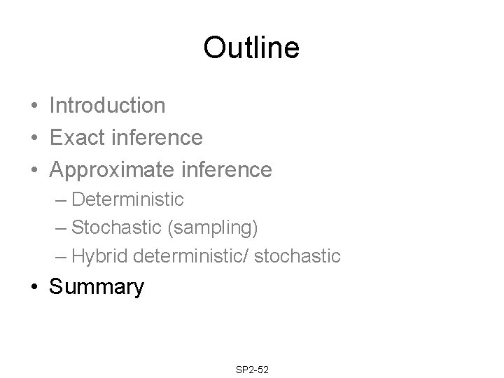 Outline • Introduction • Exact inference • Approximate inference – Deterministic – Stochastic (sampling)