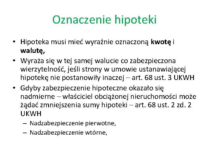 Oznaczenie hipoteki • Hipoteka musi mieć wyraźnie oznaczoną kwotę i walutę, • Wyraża się