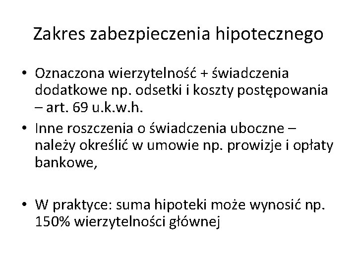 Zakres zabezpieczenia hipotecznego • Oznaczona wierzytelność + świadczenia dodatkowe np. odsetki i koszty postępowania