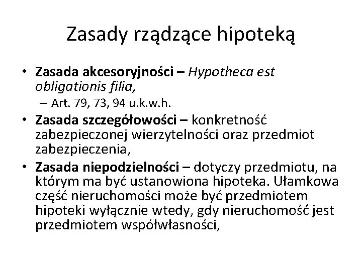 Zasady rządzące hipoteką • Zasada akcesoryjności – Hypotheca est obligationis filia, – Art. 79,