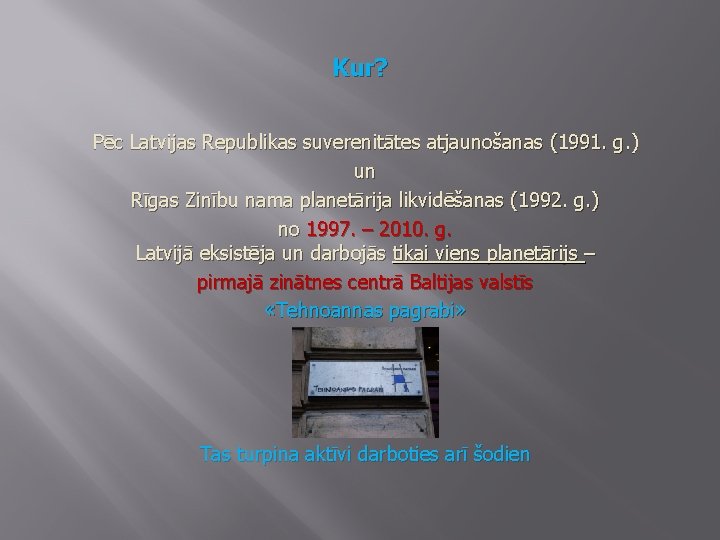 Kur? Pēc Latvijas Republikas suverenitātes atjaunošanas (1991. g. ) un Rīgas Zinību nama planetārija