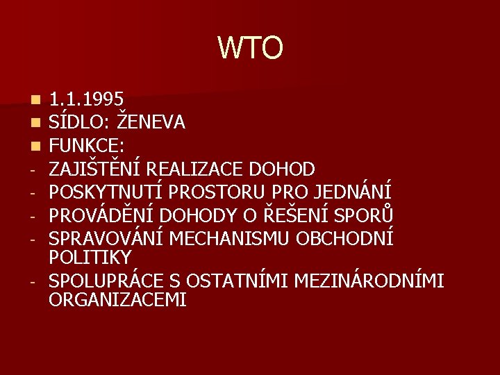 WTO 1. 1. 1995 SÍDLO: ŽENEVA FUNKCE: ZAJIŠTĚNÍ REALIZACE DOHOD POSKYTNUTÍ PROSTORU PRO JEDNÁNÍ