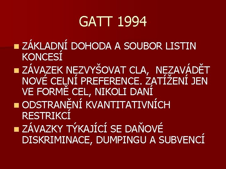 GATT 1994 n ZÁKLADNÍ DOHODA A SOUBOR LISTIN KONCESÍ n ZÁVAZEK NEZVYŠOVAT CLA, NEZAVÁDĚT