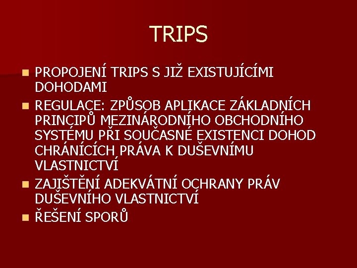 TRIPS n n PROPOJENÍ TRIPS S JIŽ EXISTUJÍCÍMI DOHODAMI REGULACE: ZPŮSOB APLIKACE ZÁKLADNÍCH PRINCIPŮ