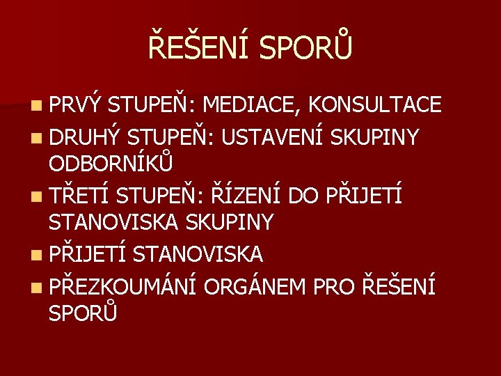 ŘEŠENÍ SPORŮ n PRVÝ STUPEŇ: MEDIACE, KONSULTACE n DRUHÝ STUPEŇ: USTAVENÍ SKUPINY ODBORNÍKŮ n