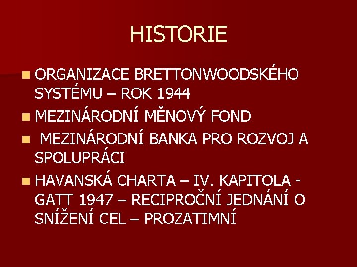 HISTORIE n ORGANIZACE BRETTONWOODSKÉHO SYSTÉMU – ROK 1944 n MEZINÁRODNÍ MĚNOVÝ FOND n MEZINÁRODNÍ