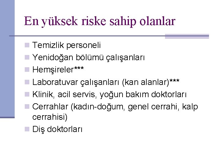 En yüksek riske sahip olanlar n Temizlik personeli n Yenidoğan bölümü çalışanları n Hemşireler***