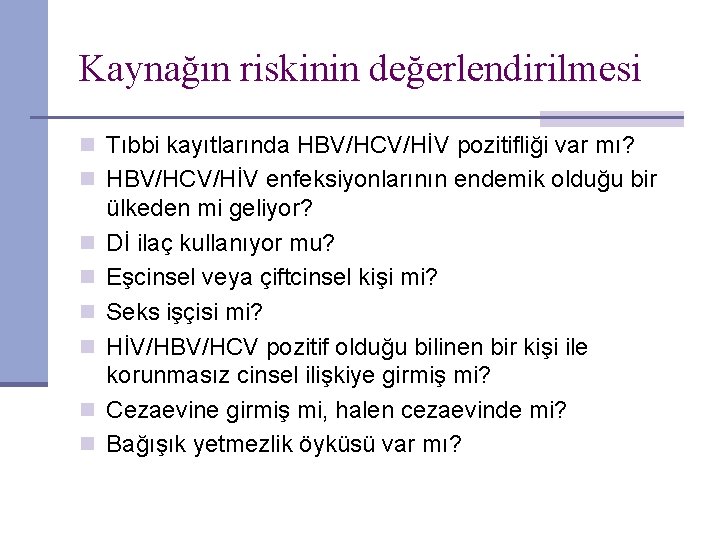 Kaynağın riskinin değerlendirilmesi n Tıbbi kayıtlarında HBV/HCV/HİV pozitifliği var mı? n HBV/HCV/HİV enfeksiyonlarının endemik