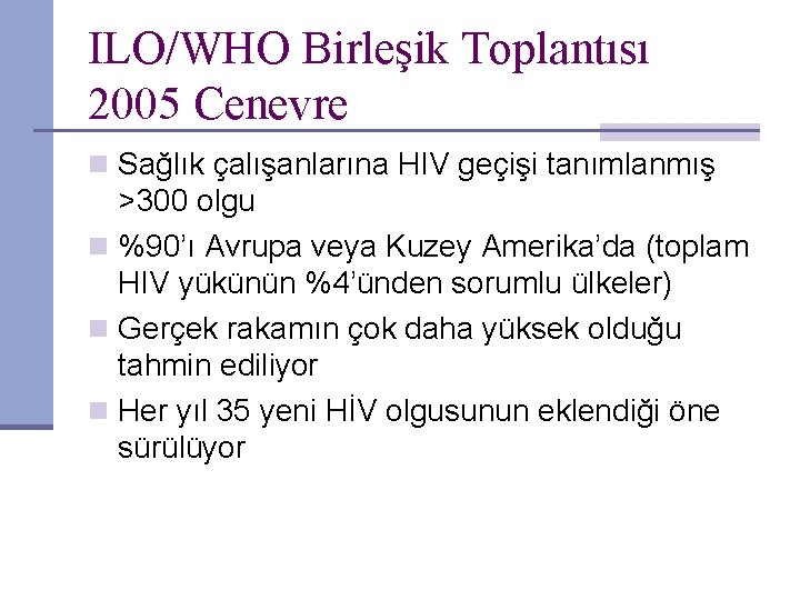 ILO/WHO Birleşik Toplantısı 2005 Cenevre n Sağlık çalışanlarına HIV geçişi tanımlanmış >300 olgu n