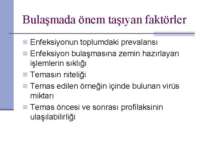 Bulaşmada önem taşıyan faktörler n Enfeksiyonun toplumdaki prevalansı n Enfeksiyon bulaşmasına zemin hazırlayan işlemlerin