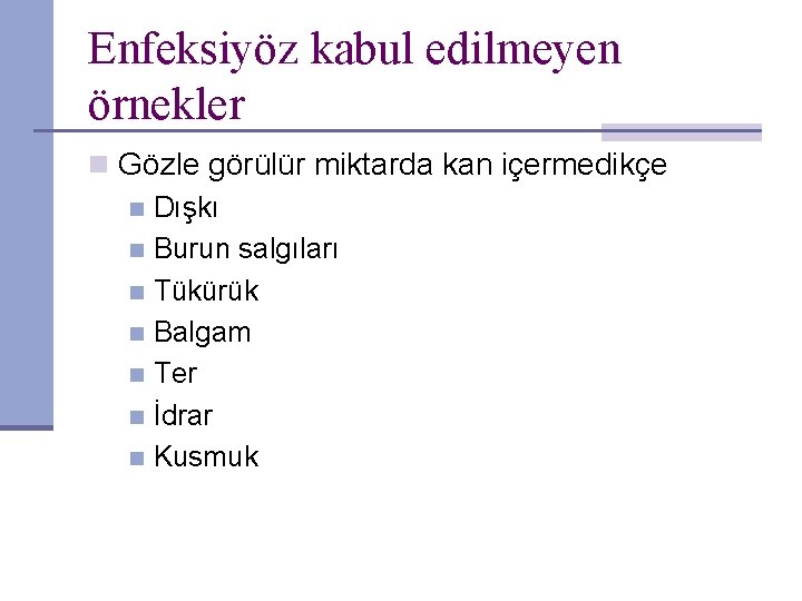 Enfeksiyöz kabul edilmeyen örnekler n Gözle görülür miktarda kan içermedikçe n Dışkı n Burun