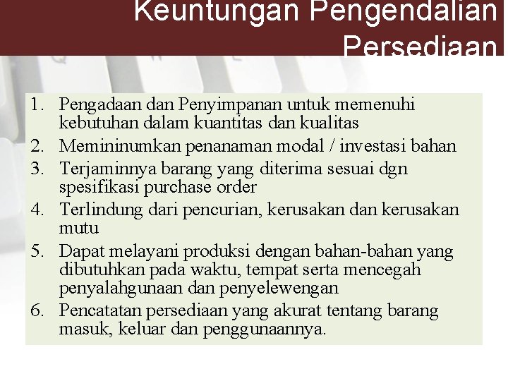 Keuntungan Pengendalian Persediaan 1. Pengadaan dan Penyimpanan untuk memenuhi kebutuhan dalam kuantitas dan kualitas