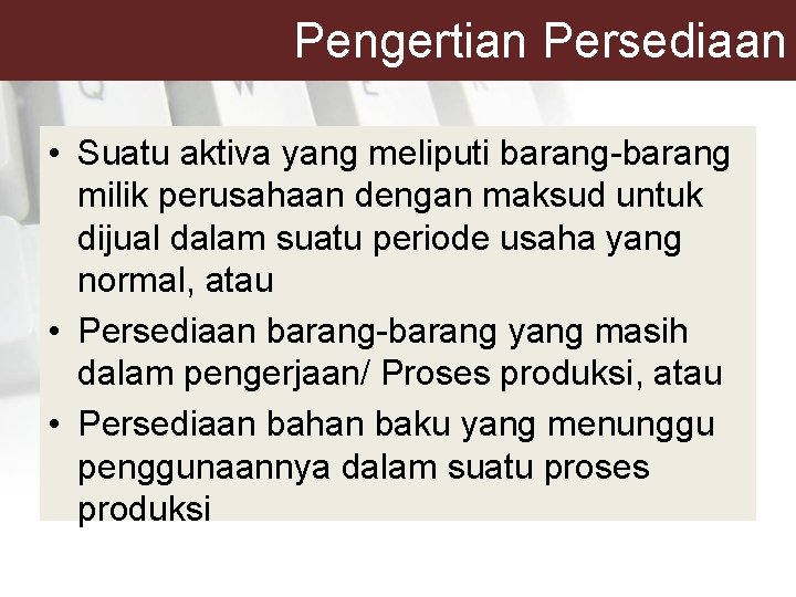 Pengertian Persediaan • Suatu aktiva yang meliputi barang-barang milik perusahaan dengan maksud untuk dijual