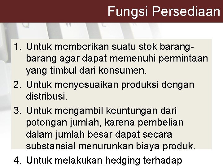 Fungsi Persediaan 1. Untuk memberikan suatu stok barang agar dapat memenuhi permintaan yang timbul