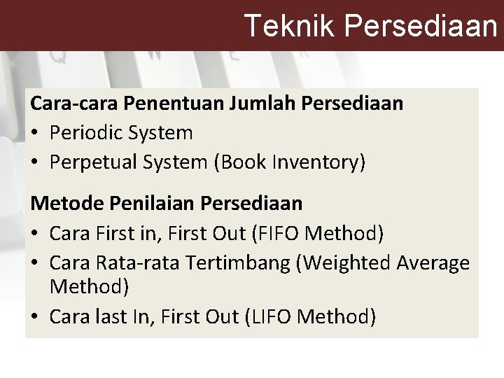 Teknik Persediaan Cara-cara Penentuan Jumlah Persediaan • Periodic System • Perpetual System (Book Inventory)