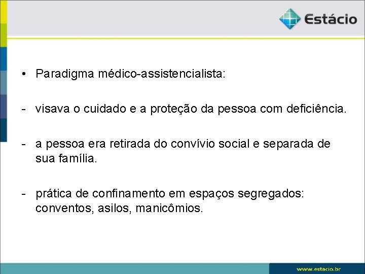  • Paradigma médico-assistencialista: - visava o cuidado e a proteção da pessoa com