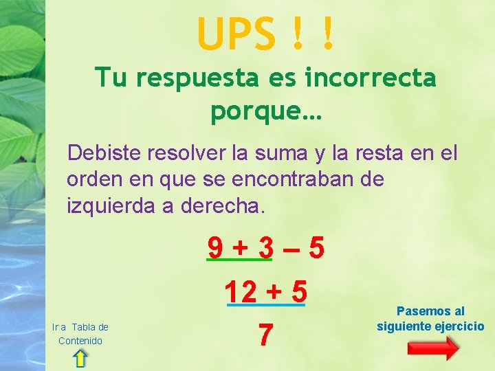 UPS ! ! Tu respuesta es incorrecta porque… Debiste resolver la suma y la